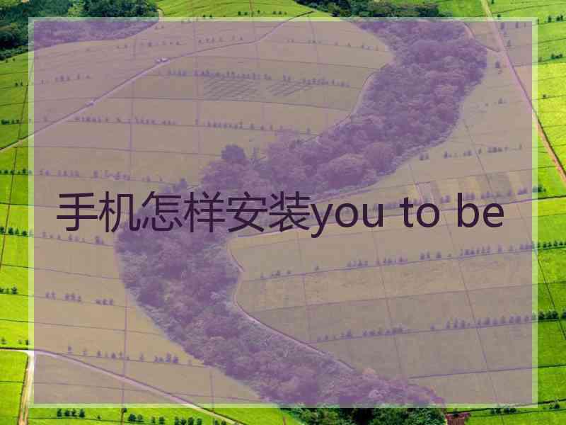 手机怎样安装you to be