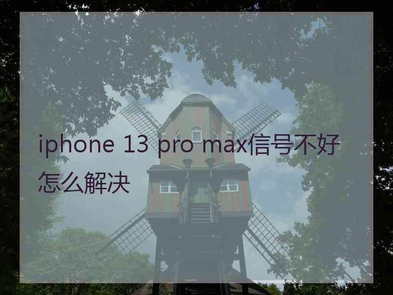 iphone 13 pro max信号不好怎么解决