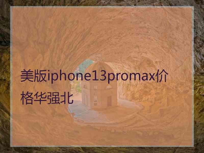 美版iphone13promax价格华强北