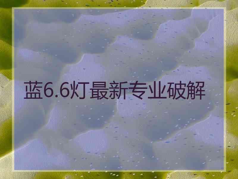 蓝6.6灯最新专业破解