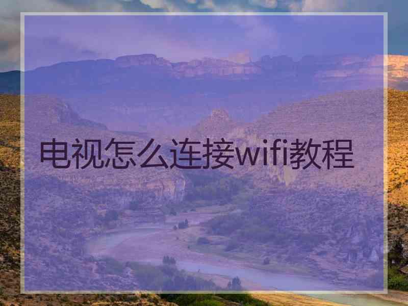 电视怎么连接wifi教程