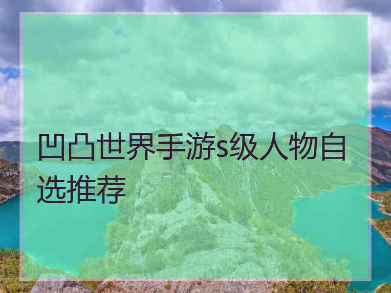 凹凸世界手游s级人物自选推荐