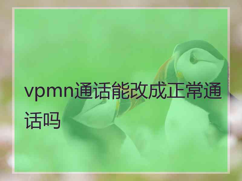 vpmn通话能改成正常通话吗