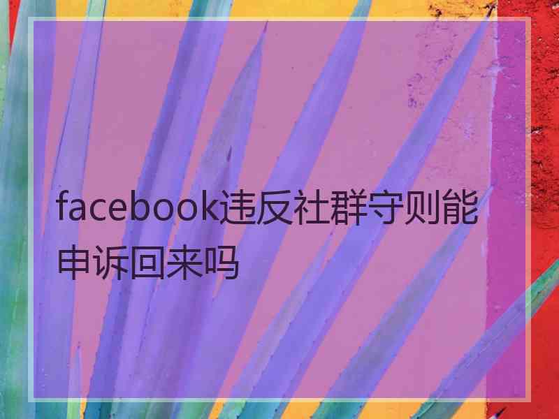 facebook违反社群守则能申诉回来吗