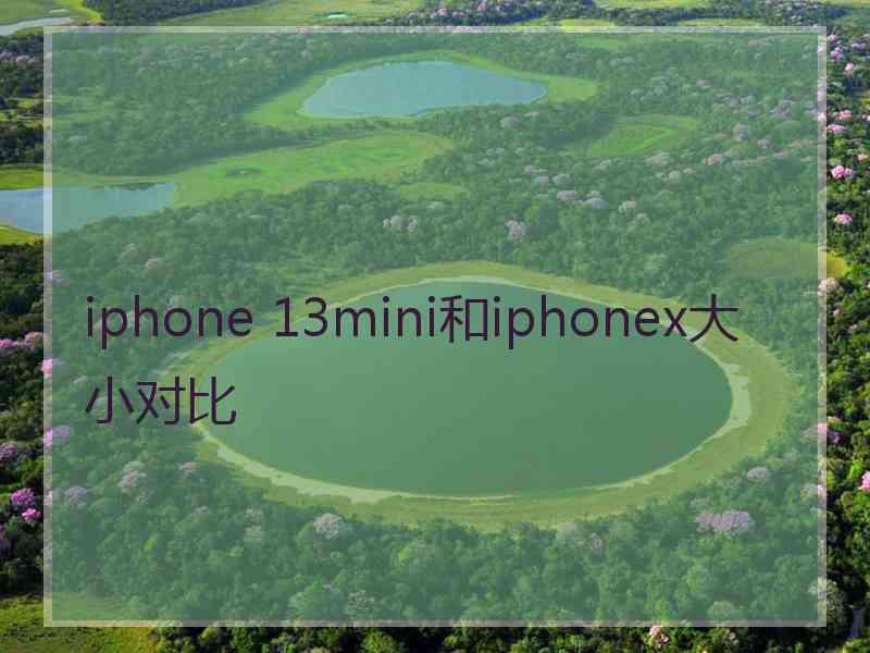 iphone 13mini和iphonex大小对比