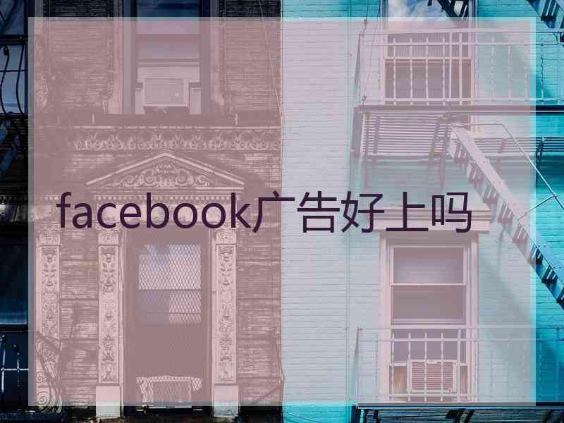 facebook广告好上吗