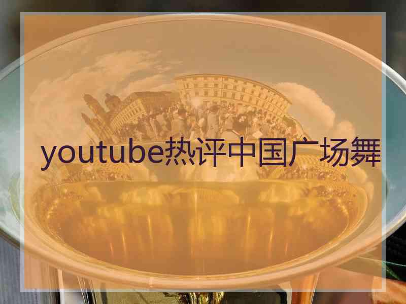 youtube热评中国广场舞