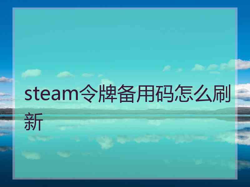 steam令牌备用码怎么刷新