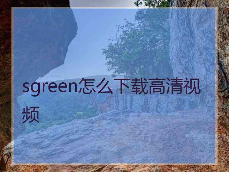 sgreen怎么下载高清视频