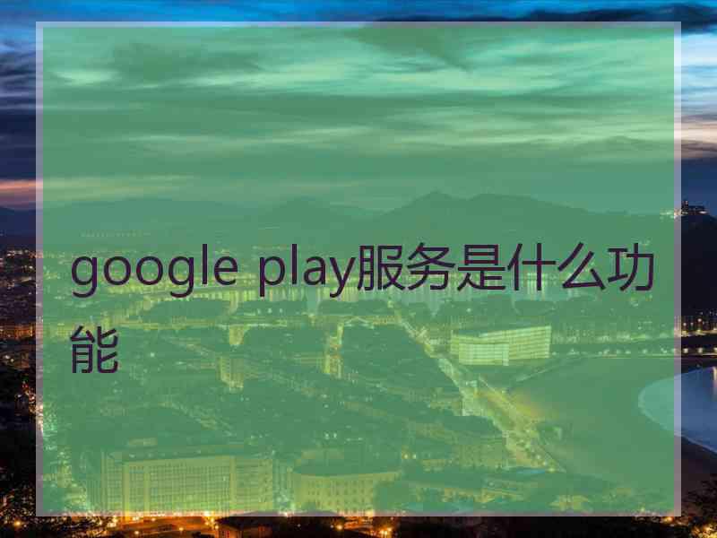 google play服务是什么功能