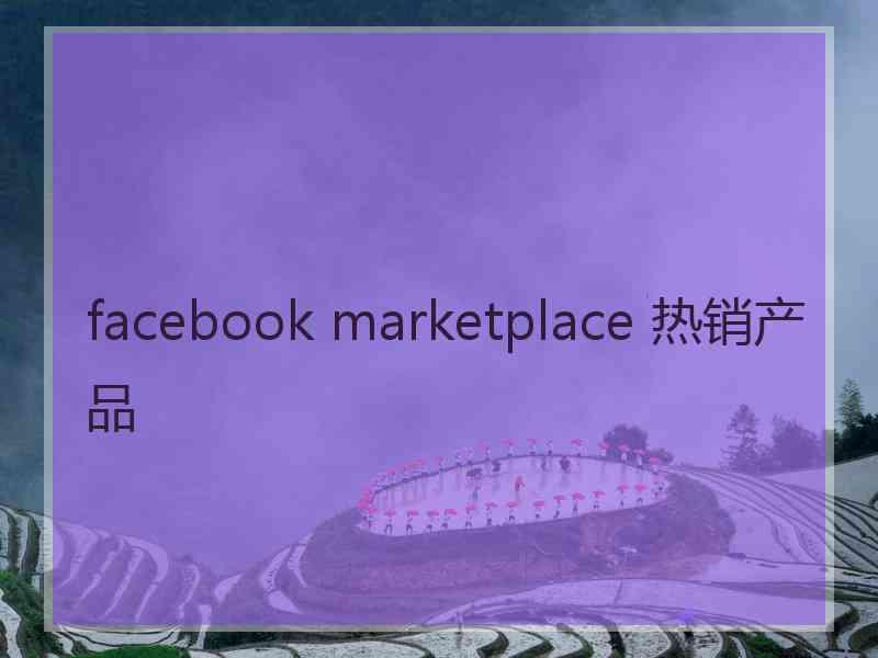 facebook marketplace 热销产品