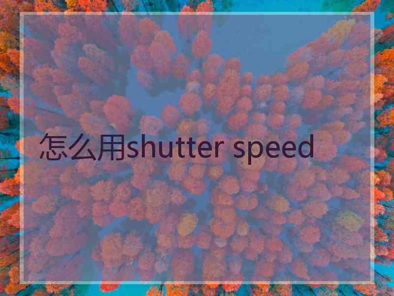 怎么用shutter speed
