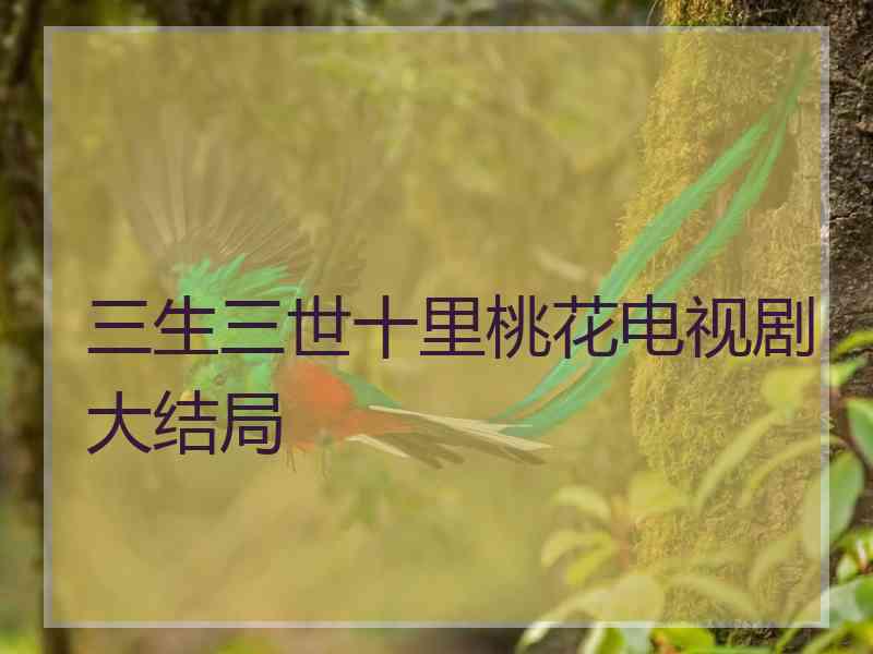 三生三世十里桃花电视剧大结局