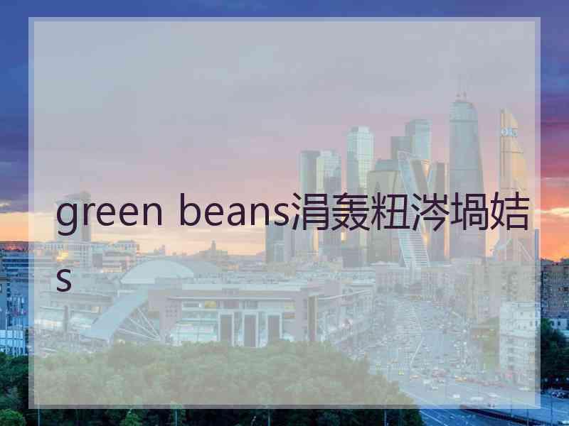 green beans涓轰粈涔堝姞s