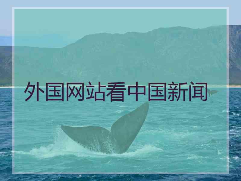 外国网站看中国新闻