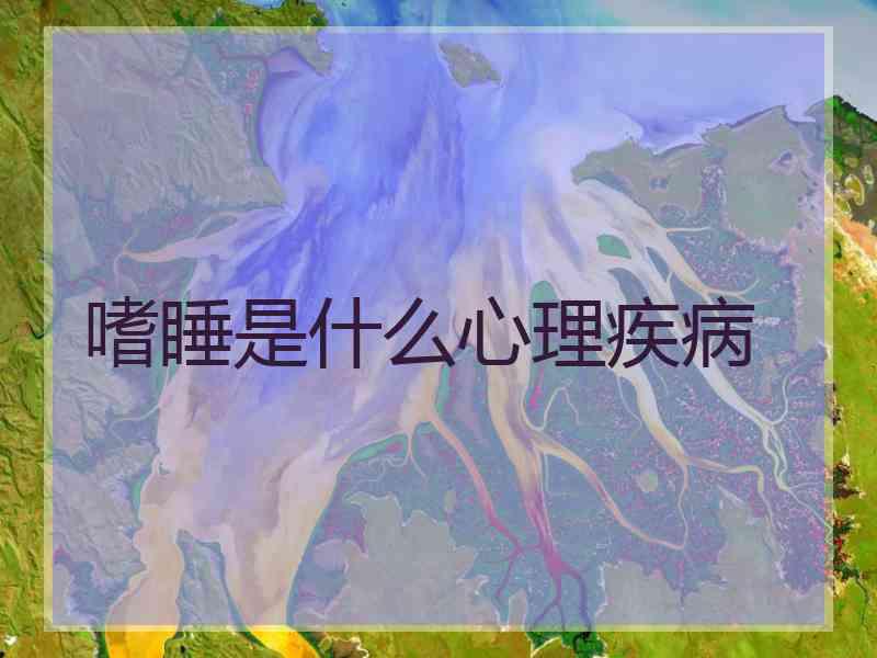 嗜睡是什么心理疾病