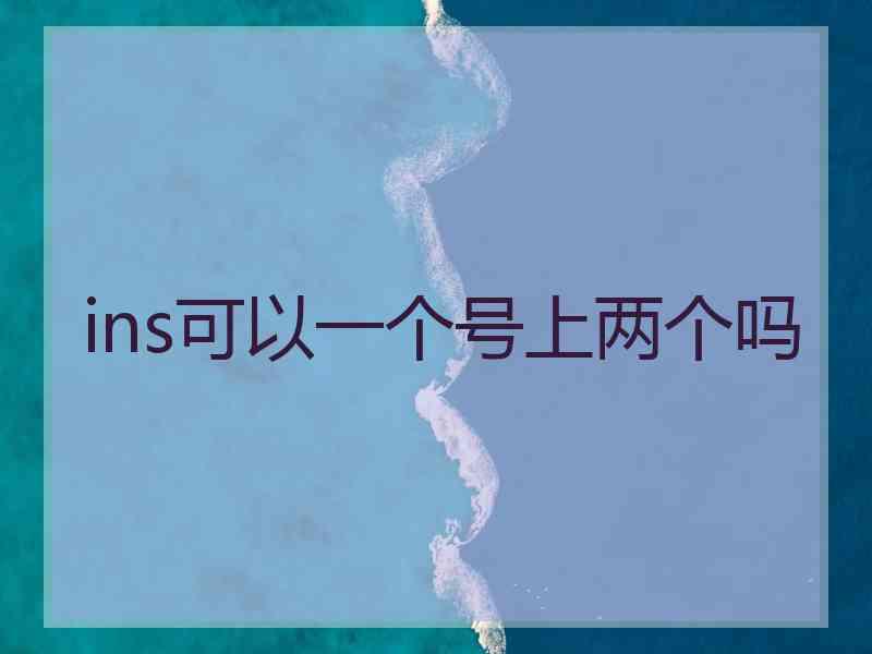 ins可以一个号上两个吗