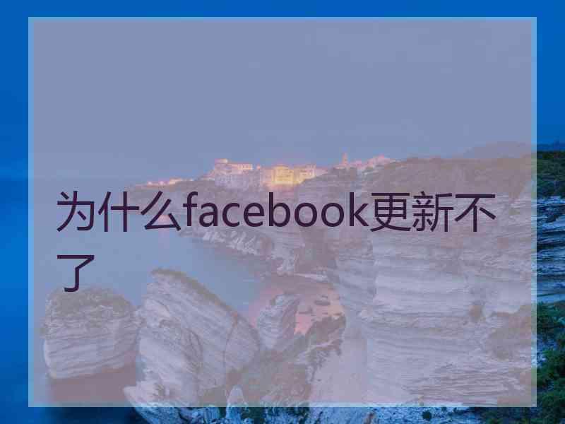 为什么facebook更新不了