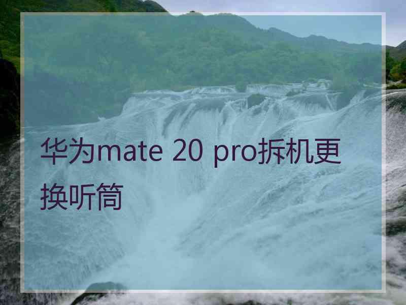 华为mate 20 pro拆机更换听筒