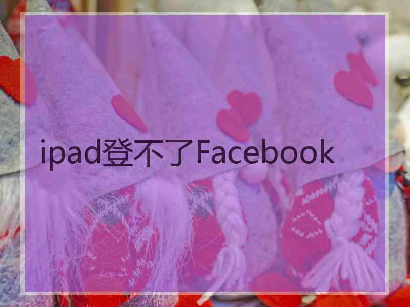 ipad登不了Facebook