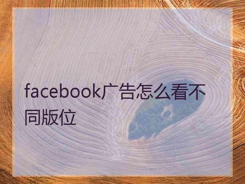 facebook广告怎么看不同版位