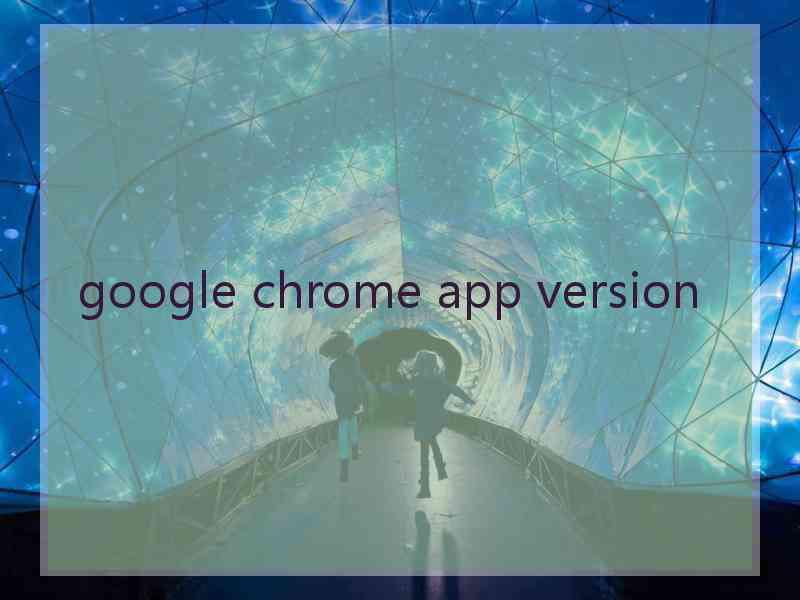 google chrome app version