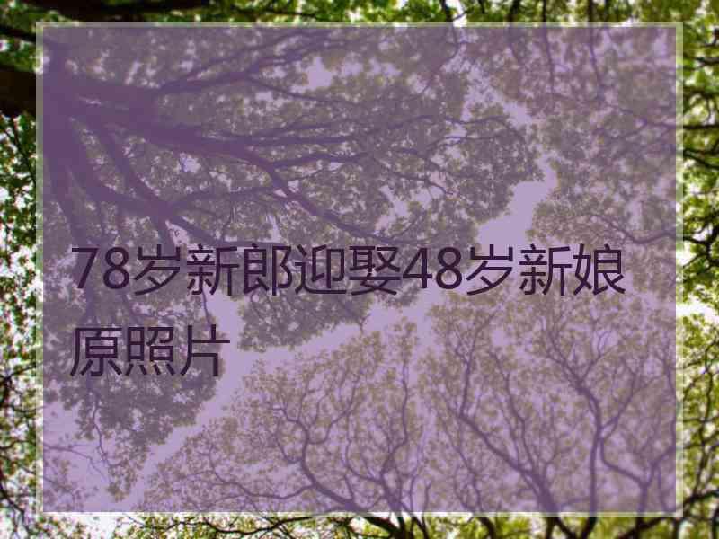 78岁新郎迎娶48岁新娘原照片