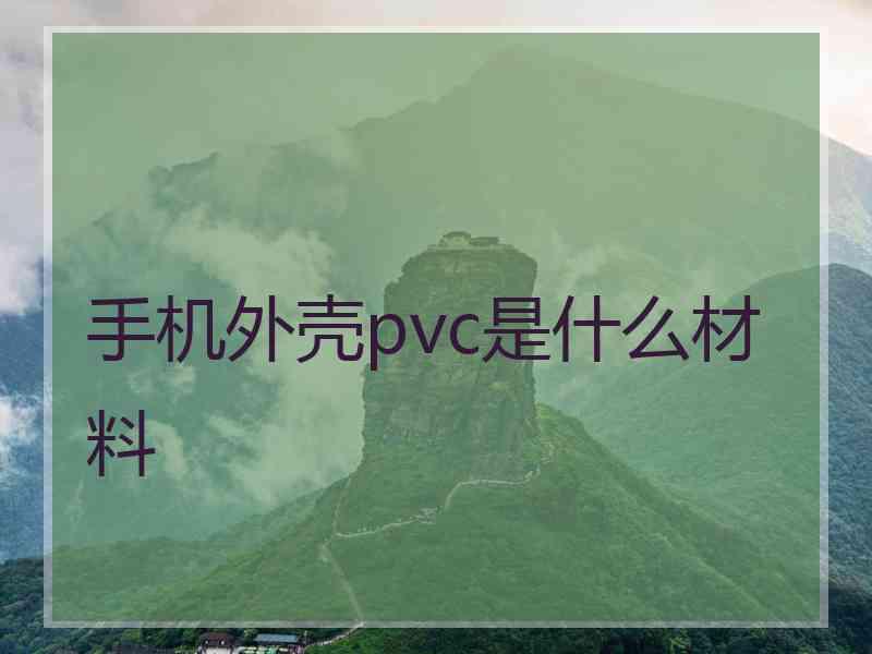 手机外壳pvc是什么材料