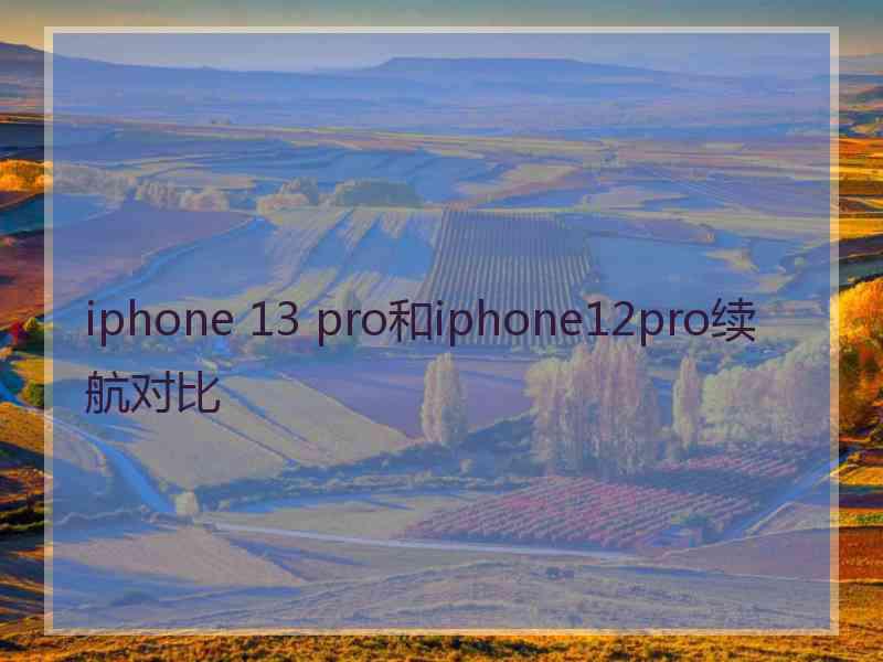 iphone 13 pro和iphone12pro续航对比