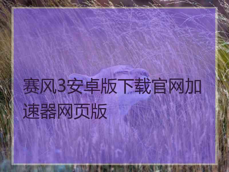 赛风3安卓版下载官网加速器网页版