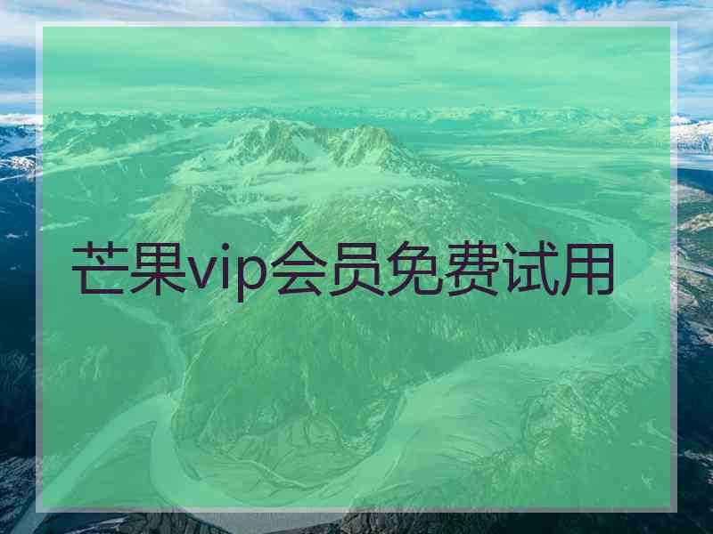 芒果vip会员免费试用