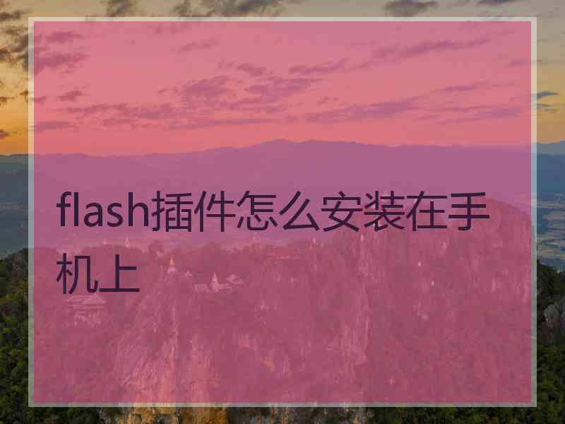 flash插件怎么安装在手机上