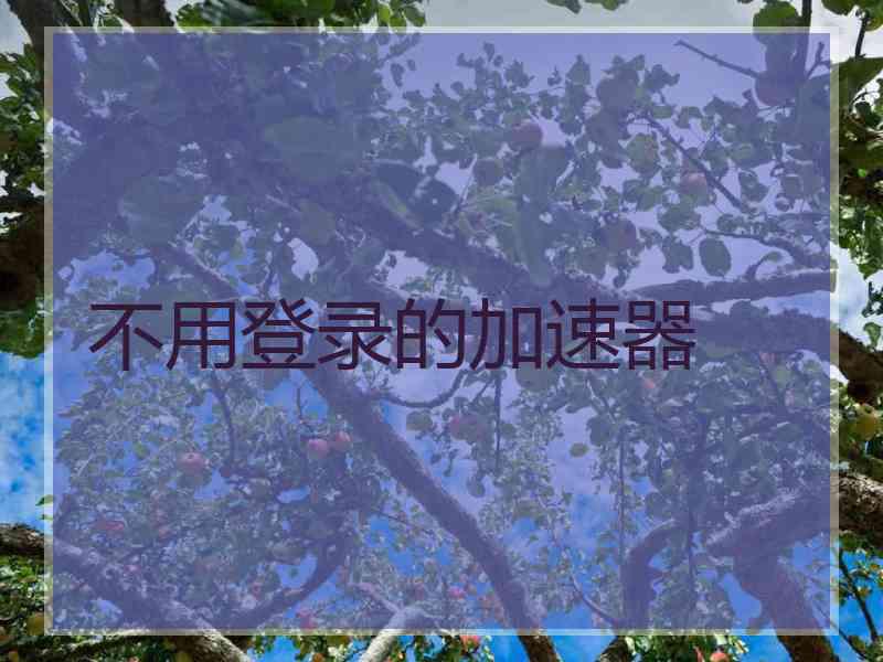 不用登录的加速器