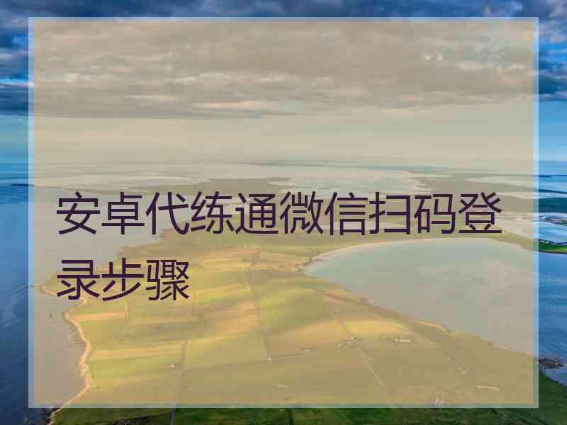 安卓代练通微信扫码登录步骤