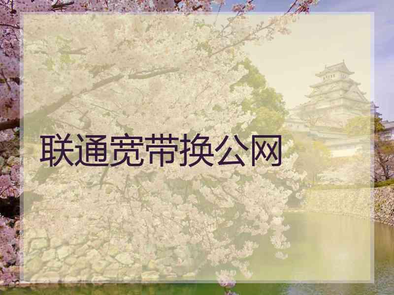 联通宽带换公网