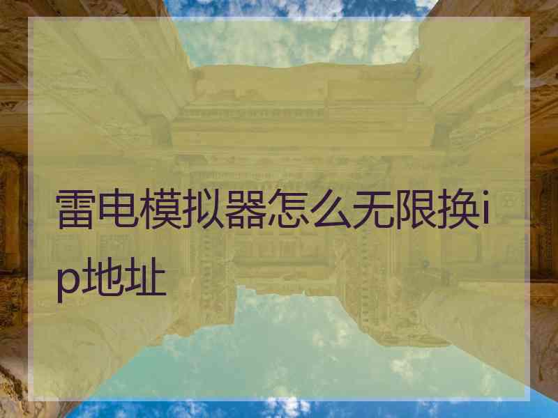 雷电模拟器怎么无限换ip地址