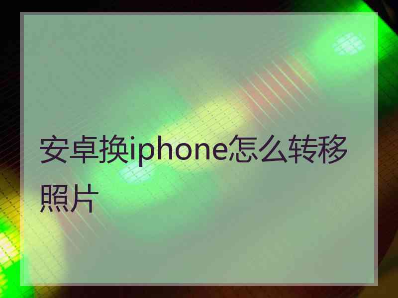 安卓换iphone怎么转移照片