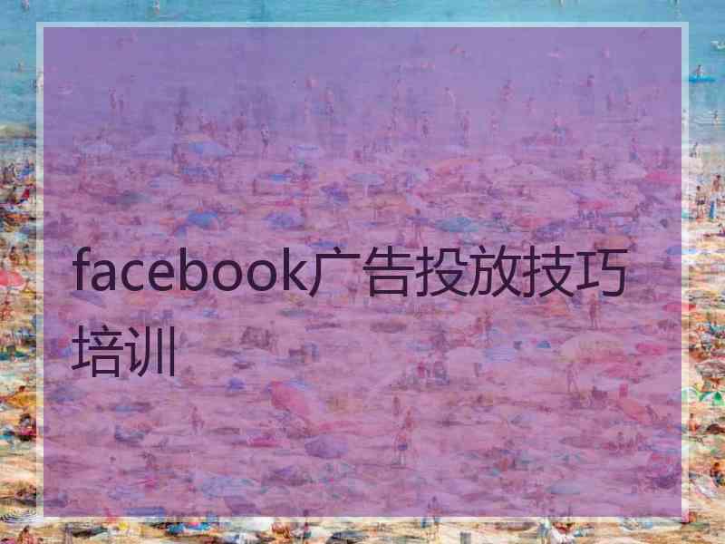 facebook广告投放技巧培训