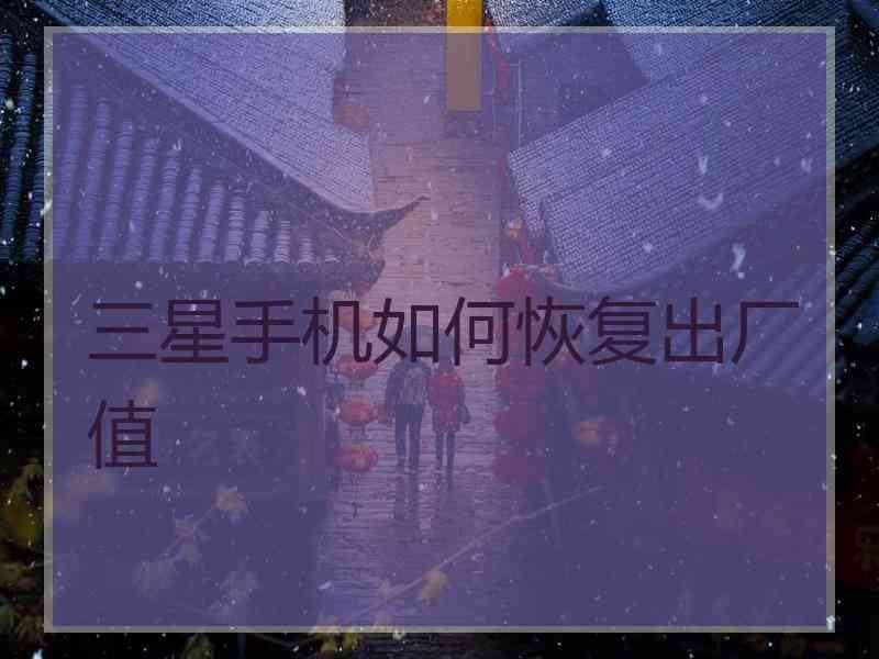 三星手机如何恢复出厂值