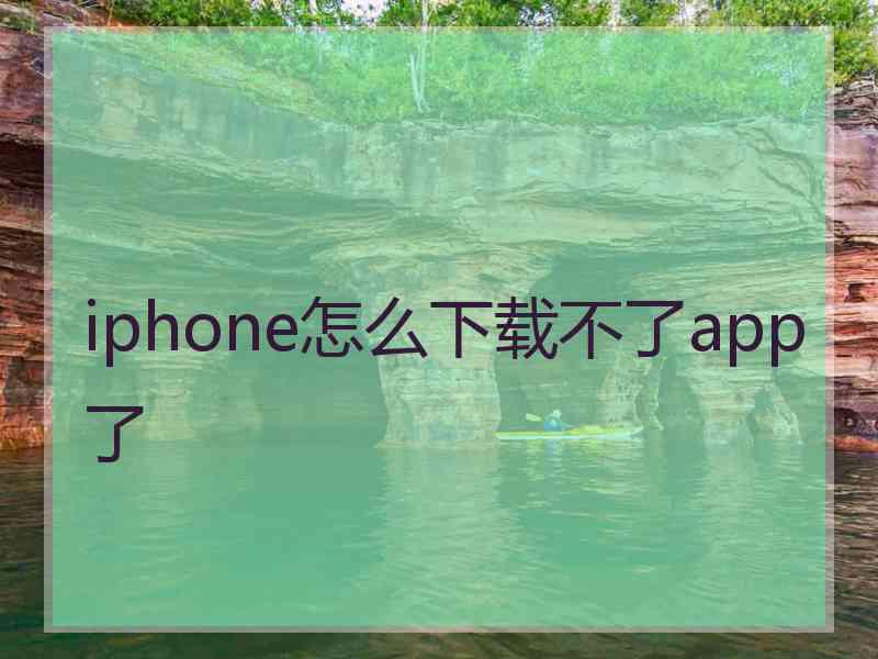 iphone怎么下载不了app了