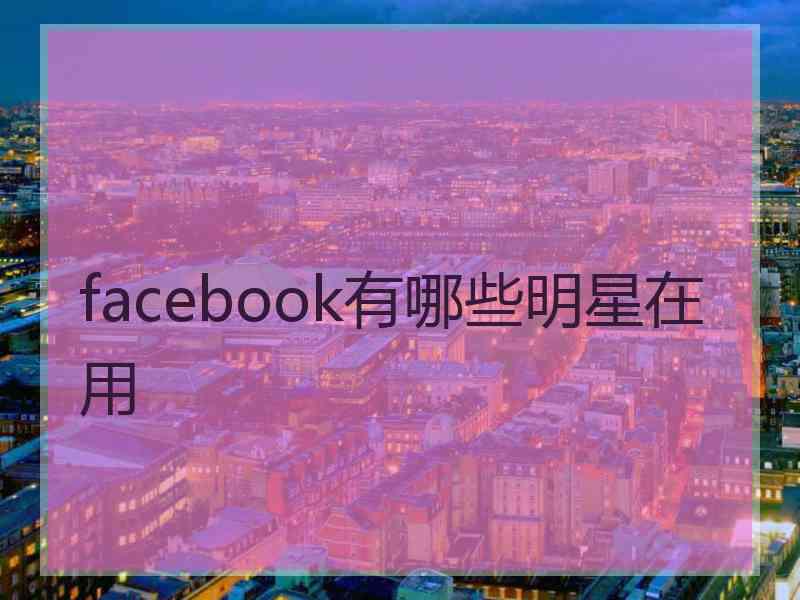 facebook有哪些明星在用