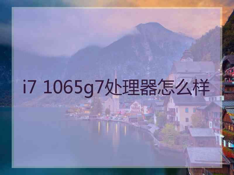 i7 1065g7处理器怎么样