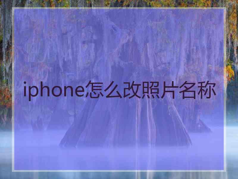 iphone怎么改照片名称