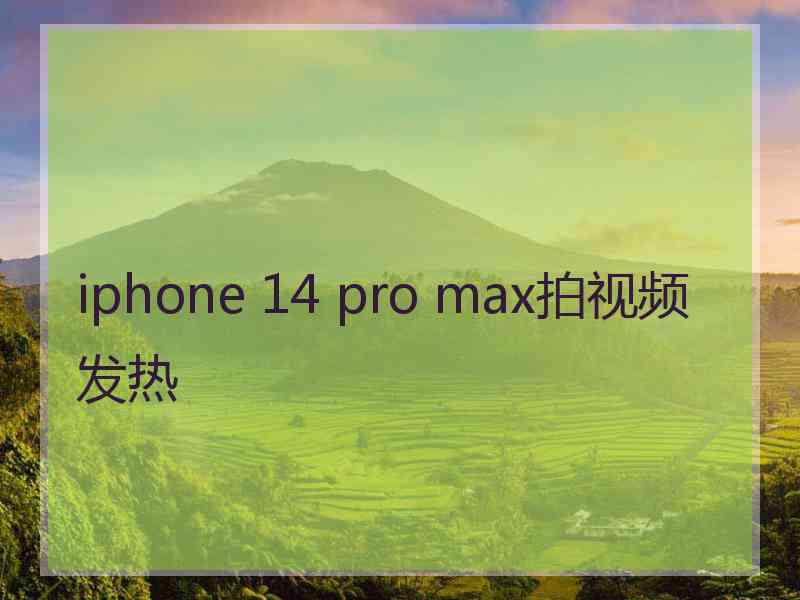 iphone 14 pro max拍视频发热