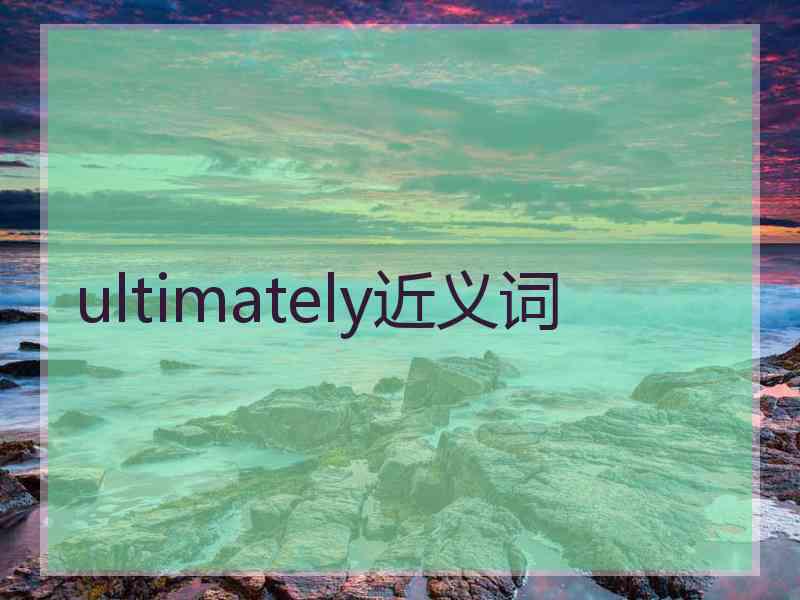 ultimately近义词