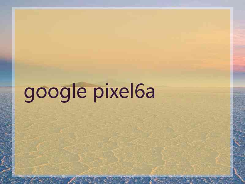 google pixel6a