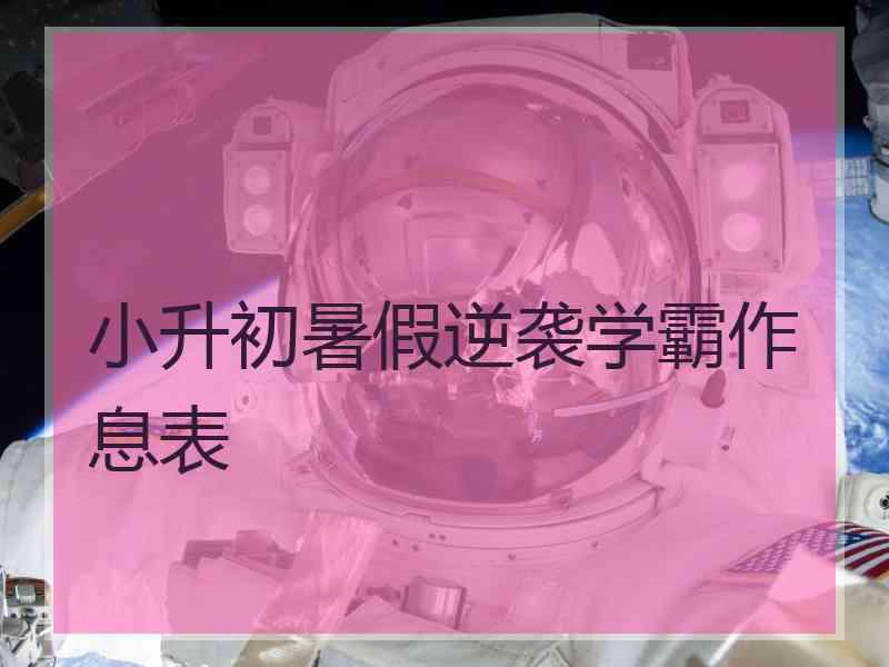 小升初暑假逆袭学霸作息表