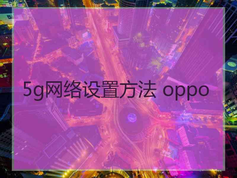 5g网络设置方法 oppo