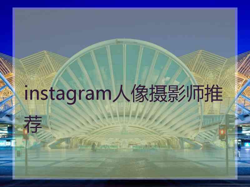 instagram人像摄影师推荐