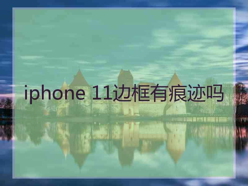 iphone 11边框有痕迹吗